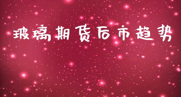 玻璃期货后市趋势