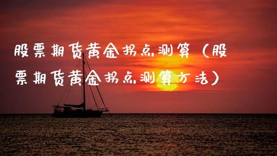 股票期货黄金拐点测算（股票期货黄金拐点测算方法）