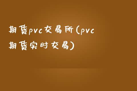 期货pvc交易所(pvc期货实时交易)