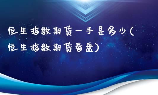 恒生指数期货一手是多少(恒生指数期货看盘)_https://www.dglong8.com_期货理财_第1张