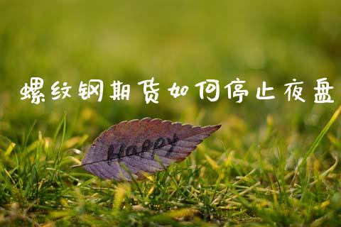 螺纹钢期货如何停止夜盘