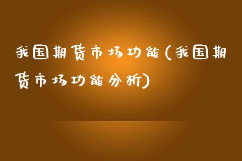 我国期货市场功能(我国期货市场功能分析)