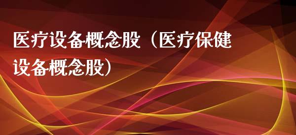 医疗设备概念股(医疗保健设备概念股)_股票理财_第1张_宇龙理财网 医疗设备概念股(医疗保健设备概念股)_https://www.dglong8.com_股票理财_第1张