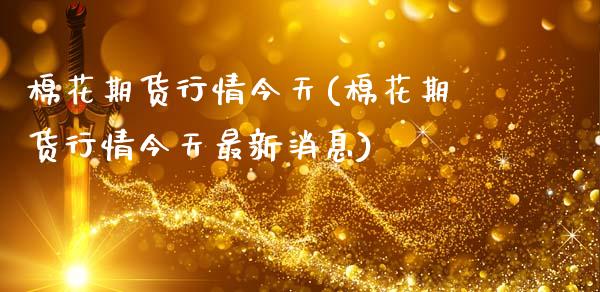 棉花期货行情今天(棉花期货行情今天最新消息)