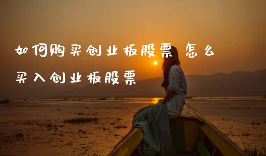 如何购买创业板股票 怎么买入创业板股票