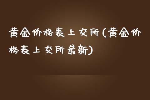 黄金价格表上交所(黄金价格表上交所最新)