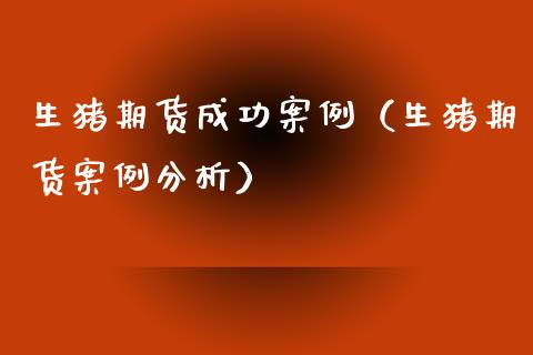 生猪期货成功案例（生猪期货案例分析）