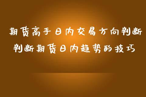 期货高手日内交易方向判断 判断期货日内趋势的技巧