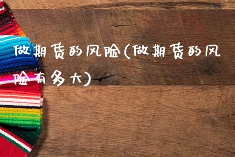 做期货的风险(做期货的风险有多大)
