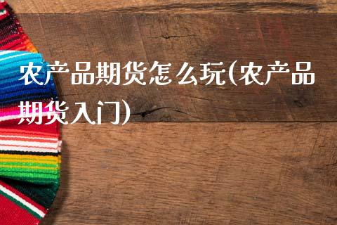 农产品期货怎么玩(农产品期货入门)