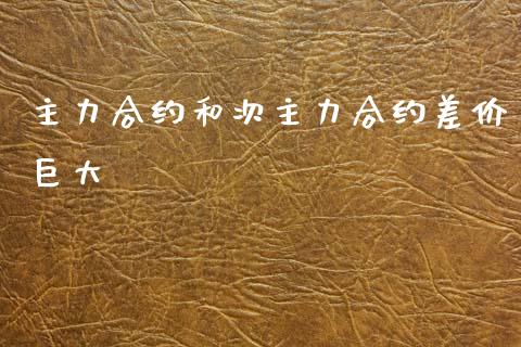 主力合约和次主力合约差价巨大