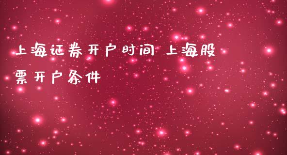 上海证券开户时间 上海股票开户条件