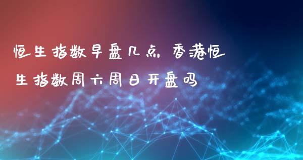 恒生指数早盘几点 香港恒生指数周六周日开盘吗
