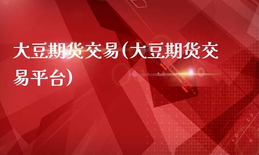 大豆期货交易(大豆期货交易平台)_期货理财_第1张_宇龙理财网 大豆期货交易(大豆期货交易平台)_https://www.dglong8.com_期货理财_第1张