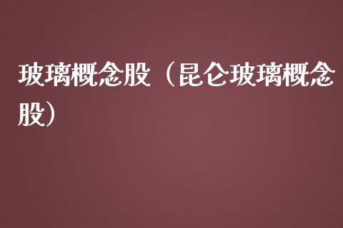 玻璃概念股（昆仑玻璃概念股）