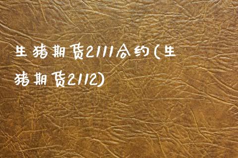 生猪期货2111合约(生猪期货2112)