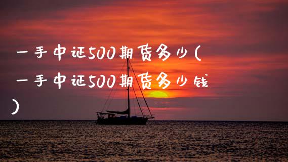 一手中证500期货多少(一手中证500期货多少钱)