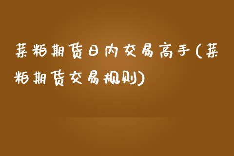 菜粕期货日内交易高手(菜粕期货交易规则)