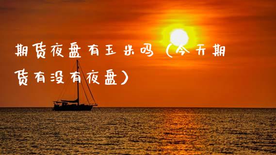 期货夜盘有玉米吗(今天期货有没有夜盘)_黄金期货_第1张_宇龙理财网 期货夜盘有玉米吗(今天期货有没有夜盘)_https://www.dglong8.com_黄金期货_第1张