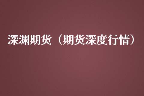 深渊期货（期货深度行情）