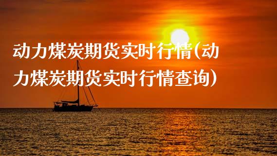 动力煤炭期货实时行情(动力煤炭期货实时行情查询)