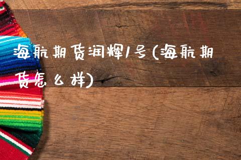 海航期货润辉1号(海航期货怎么样)