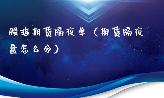 股指期货隔夜单（期货隔夜盘怎么分）