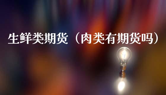 生鲜类期货（肉类有期货吗）