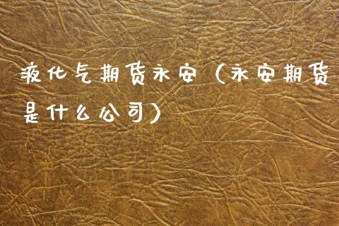 液化气期货（期货是什么公司）