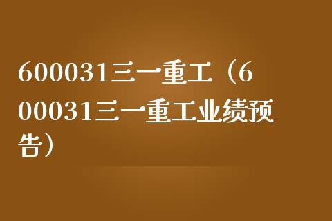 600031三一重工（600031三一重工业绩预告）
