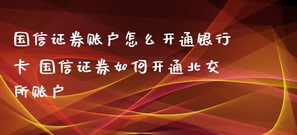国信证券账户怎么开通银行卡 国信证券如何开通北交所账户