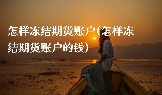 怎样冻结期货账户(怎样冻结期货账户的钱)