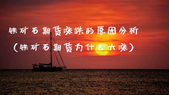 铁矿石期货涨跌的原因分析（铁矿石期货为什么大涨）
