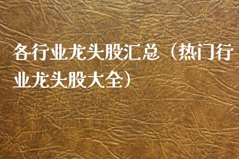 各行业龙头股汇总（热门行业龙头股大全）