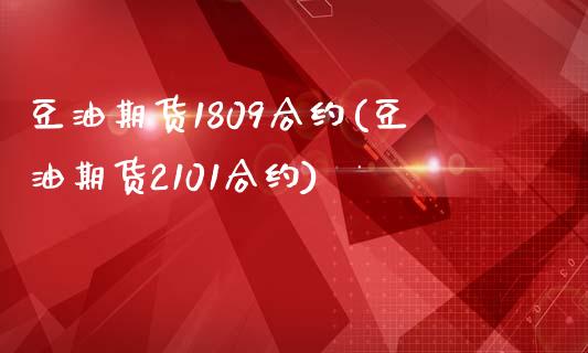 豆油期货1809合约(豆油期货2101合约)