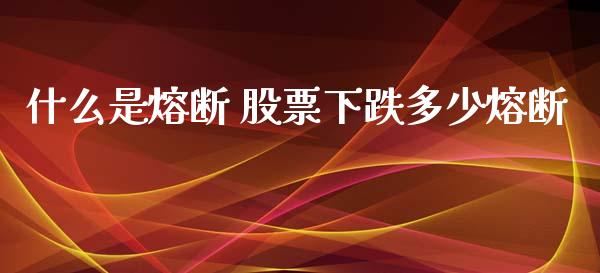 什么是熔断 股票下跌多少熔断