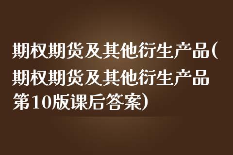 期权期货及其他衍生产品(期权期货及其他衍生产品 第10版课后答案)_期货理财_第1张_宇龙理财网 期权期货及其他衍生产品(期权期货及其他衍生产品 第10版课后答案)_https://www.dglong8.com_期货理财_第1张