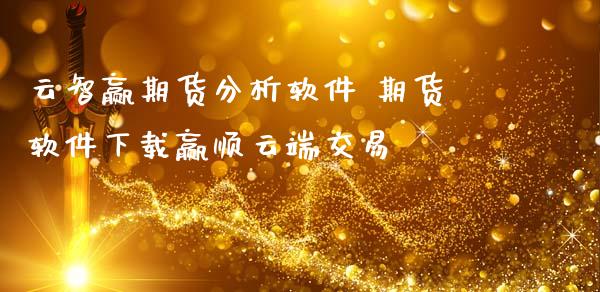 云智赢期货分析软件 期货软件下载赢顺云端交易