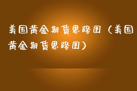 美国黄金期货思路图（美国黄金期货思路图）
