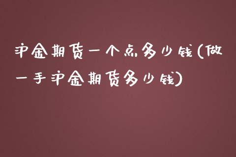 沪金期货一个点多少钱(做一手沪金期货多少钱)