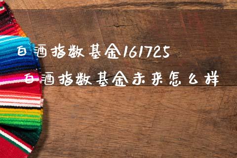 白酒指数基金161725 白酒指数基金未来怎么样