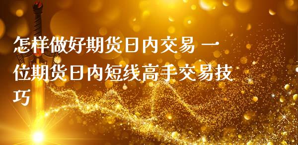 怎样做好期货日内交易 一位期货日内短线高手交易技巧