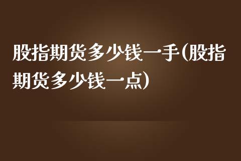 股指期货多少钱一手(股指期货多少钱一点)