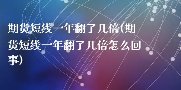 期货短线一年翻了几倍(期货短线一年翻了几倍怎么回事)