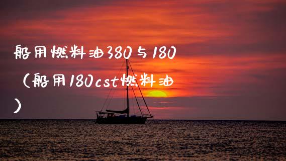 船用燃料油380与180（船用180cst燃料油）