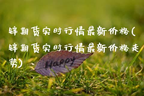锌期货实时行情最新价格(锌期货实时行情最新价格走势)