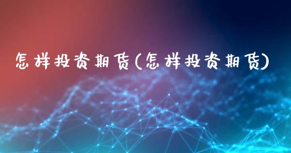 怎样投资期货(怎样投资期货)_期货理财_第1张_宇龙理财网 怎样投资期货(怎样投资期货)_https://www.dglong8.com_期货理财_第1张