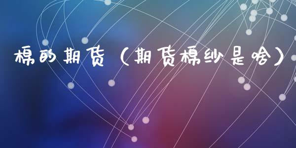 棉的期货（期货棉纱是啥）