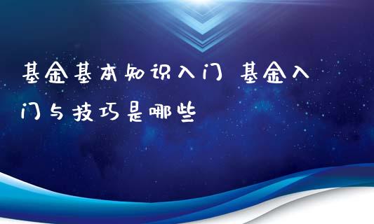 基金基本知识入门 基金入门与技巧是哪些_https://www.dglong8.com_基金理财_第1张