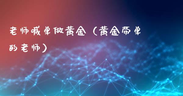 老师喊单做黄金（黄金带单的老师）